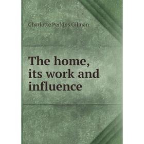 

Книга The home, its work and influence