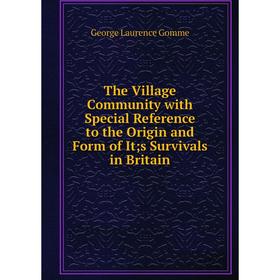 

Книга The Village Community with Special Reference to the Origin and Form of It; s Survivals in Britain