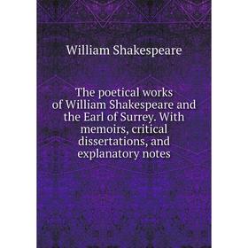 

Книга The poetical works of William Shakespeare and the Earl of Surrey. With memoirs, critical dissertations, and explanatory notes