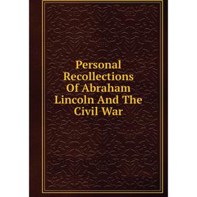 

Книга Personal Recollections Of Abraham Lincoln And The Civil War
