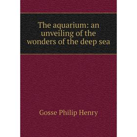 

Книга The aquarium: an unveiling of the wonders of the deep sea