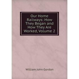 

Книга Our Home Railways: How They Began and How They Are Worked, Volume 2
