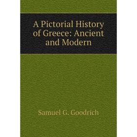 

Книга A Pictorial History of Greece: Ancient and Modern