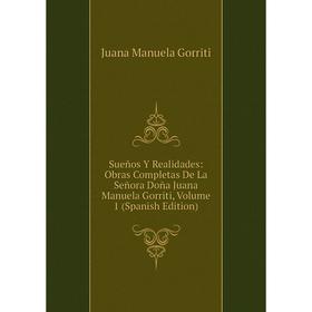 

Книга Sueños Y Realidades: Obras Completas De La Señora Doña Juana Manuela Gorriti, Volume 1 (Spanish Edition)