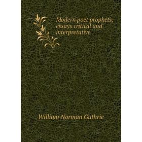

Книга Modern poet prophets; essays critical and interpretative