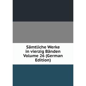 

Книга Sämtliche Werke in vierzig Bänden Volume 26 (German Edition)