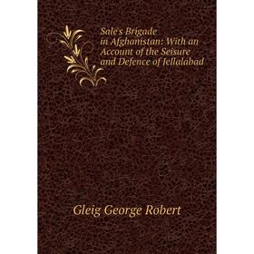 

Книга Sale's Brigade in Afghanistan: With an Account of the Seisure and Defence of Jellalabad