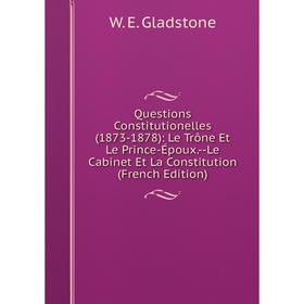 

Книга Questions Constitutionelles (1873-1878): Le Trône Et Le Prince-Époux.-Le Cabinet Et La Constitution (French Edition)