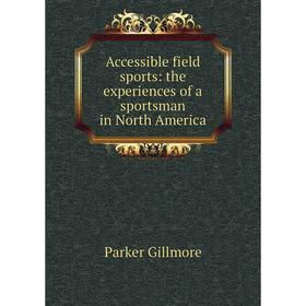 

Книга Accessible field sports: the experiences of a sportsman in North America