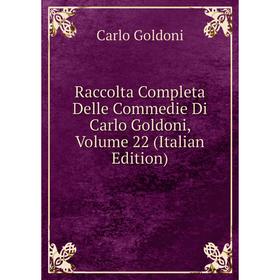 

Книга Raccolta Completa Delle Commedie Di Carlo Goldoni, Volume 22 (Italian Edition)