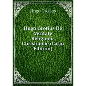 

Книга Hugo Grotius De Veritate Religionis Christianae (Latin Edition)