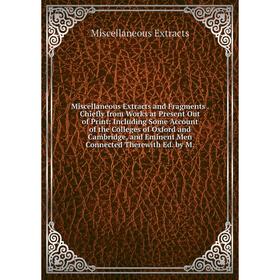 

Книга Miscellaneous Extracts and Fragments Chiefly from Works at Present Out of Print: Including Some Account of the Colleges of Oxford and Cambridge