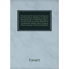 

Книга Theatre De M. Favart: Ou Recueil Des Comedies, Parodies Opera-Comiques Qu'il a Donnés Jusqu'a Ce Jour, Avec Les Aires, Rondes Vaudevilles No
