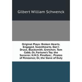 

Книга Original Plays: Broken Hearts Engaged Sweethearts Dan'l Druce, Blacksmith Gretchen Tom Cobb or Fortune's Toy the Sorcerer HMS Pinafore