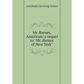 

Книга Mr Barnes, American: a sequel to Mr Barnes of New York