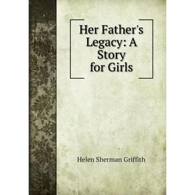 

Книга Her Father's Legacy: A Story for Girls