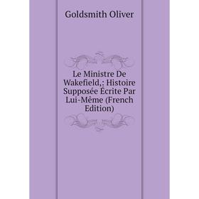 

Книга Le Ministre De Wakefield: Histoire Supposée Écrite Par Lui-Même