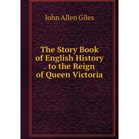 

Книга The Story Book of English History. to the Reign of Queen Victoria