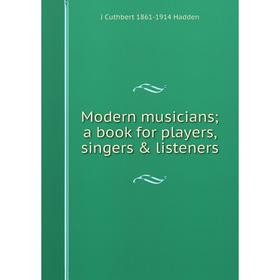 

Книга Modern musicians; a book for players, singers & listeners