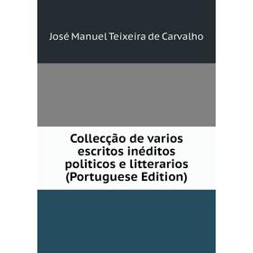 

Книга Collecção de varios escritos inéditos politicos e litterarios (Portuguese Edition)