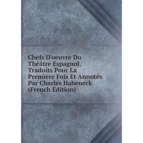 

Книга Chefs D'oeuvre Du Théâtre Espagnol. Traduits Pour La Premìere Fois Et Annotés Par Charles Habeneck (French Edition)