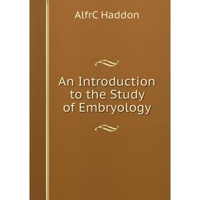 

Книга An Introduction to the Study of Embryology
