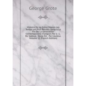 

Книга Histoire De La Gréce Depuis Les Temps Les Plus Reculés Jusqu'a La Fin De La Géneration Contemporaine D'anglais Par a.-L.De Sadous. Seule Éd. Par