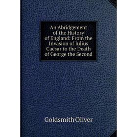 

Книга An Abridgement of the History of England: From the Invasion of Julius Caesar to the Death of George the Second