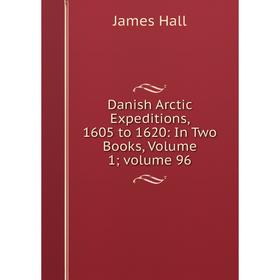 

Книга Danish Arctic Expeditions, 1605 to 1620: In Two Books, Volume 1; volume 96