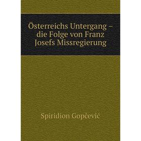 

Книга Österreichs Untergang – die Folge von Franz Josefs Missregierung