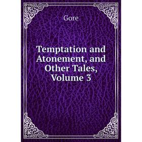 

Книга Temptation and Atonement, and Other Tales, Volume 3