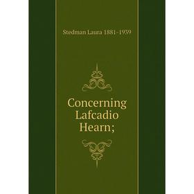 

Книга Concerning Lafcadio Hearn