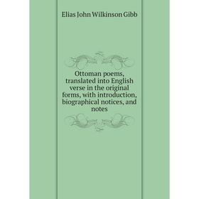 

Книга Ottoman poems, translated into English verse in the original forms, with Introduction, Biographical notices, and notes