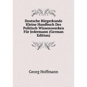 

Книга Deutsche Bürgerkunde Kleine Handbuch Des Politisch Wissenswerken Für Jedermann (German Edition)