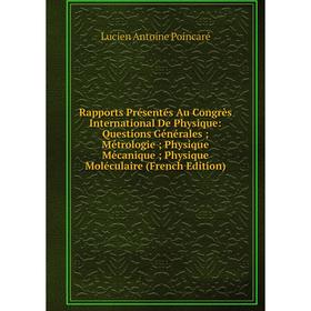 

Книга Rapports Présentés Au Congrès International De Physique: Questions Générales; Métrologie; Physique Mécanique; Physique Moléculaire (French Editi
