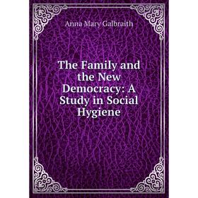 

Книга The Family and the New Democracy: A Study in Social Hygiene