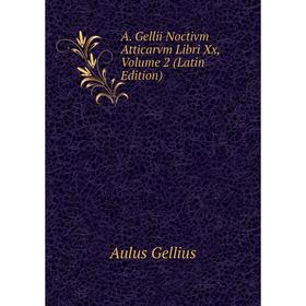 

Книга A. Gellii Noctivm Atticarvm Libri Xx, Volume 2 (Latin Edition)