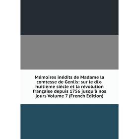 

Книга Mémoires inédits de Madame la comtesse de Genlis: sur le dix-huitième siècle et la révolution française depuis 1756 jusqu'à nos jours Volume 7