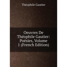 

Книга Oeuvres De Théophile Gautier: Poésies, Volume 1