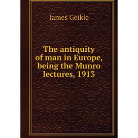 

Книга The antiquity of man in Europe, being the Munro lectures, 1913