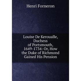 

Книга Louise De Keroualle, Duchess of Portsmouth, 1649-1734: or How the Duke of Richmond Gained His Pension