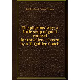 

Книга The pilgrims' way; a little scrip of good counsel for travellers, chosen by A.T. Quiller-Couch