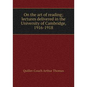 

Книга On the art of reading; lectures delivered in the University of Cambridge, 1916-1918