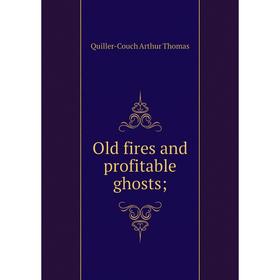 

Книга Old fires and profitable ghosts;