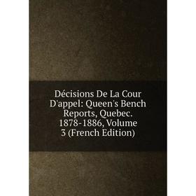 

Книга Décisions De La Cour D'appel: Queen's Bench Reports, Quebec. 1878-1886, Volume 3 (French Edition)