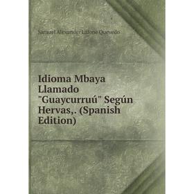 

Книга Idioma Mbaya Llamado Guaycurruú Según Hervas,. (Spanish Edition)