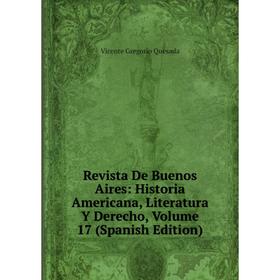 

Книга Revista De Buenos Aires: Historia Americana, Literatura Y Derecho, Volume 17 (Spanish Edition)