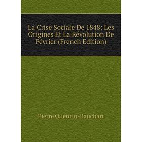 

Книга La Crise Sociale De 1848: Les Origines Et La Révolution De Février