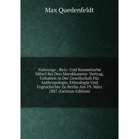 

Книга Nahrungs, Reiz- Und Kosmetische Mittel Bei Den Marokkanern: Vortrag, Gehalten in Der Gesellschaft Für Anthropologie, Ethnologie Und UrGeschichte