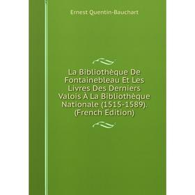 

Книга La Bibliothèque De Fontainebleau Et Les Livres Des Derniers Valois À La Bibliothèque Nationale (1515-1589).